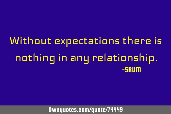 Without expectations there is nothing in any