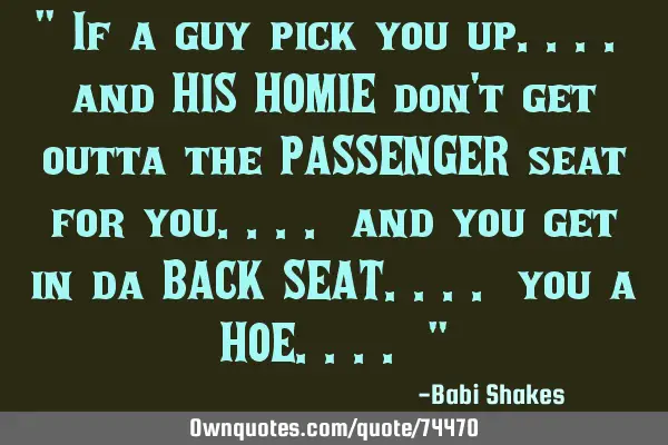 " If a guy pick you up.... and HIS HOMIE don