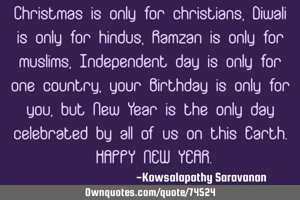 Christmas is only for christians, Diwali is only for hindus,Ramzan is only for muslims ,Independent