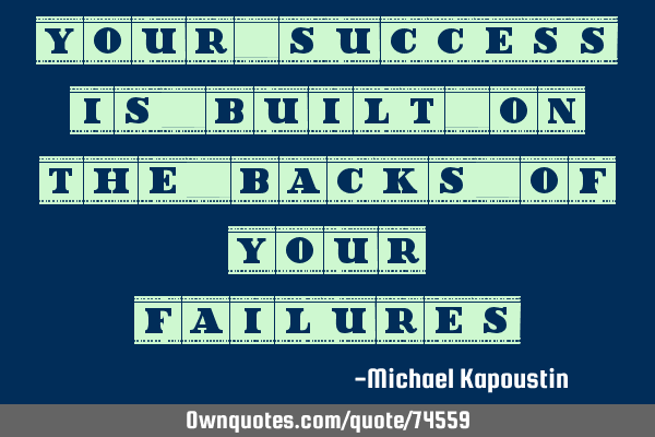Your success is built on the backs of your