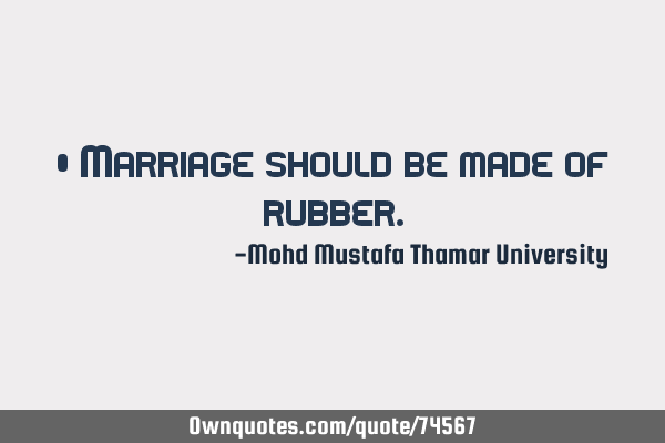 • Marriage should be made of