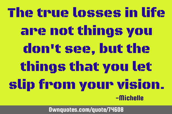 The true losses in life are not things you don