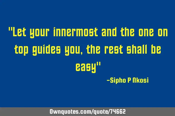 Let your innermost and the one on top guide you, the rest shall be