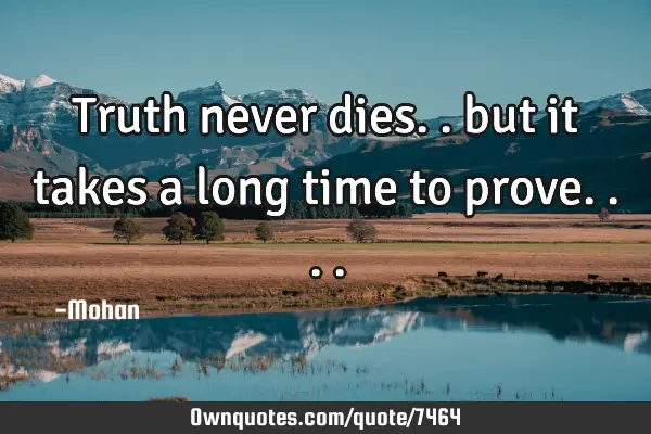 Truth never dies.. but it takes a long time to