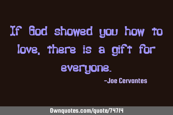 If God showed you how to love, there is a gift for