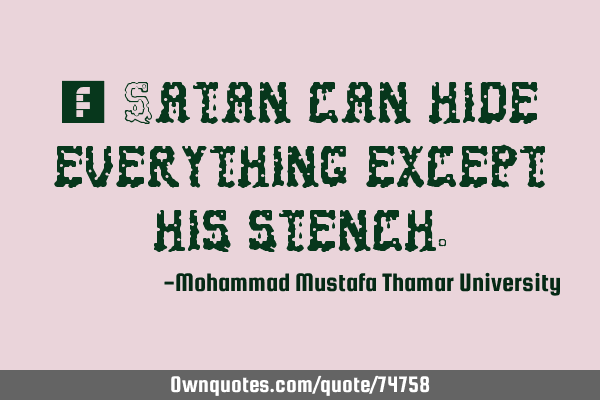 • Satan can hide everything except his