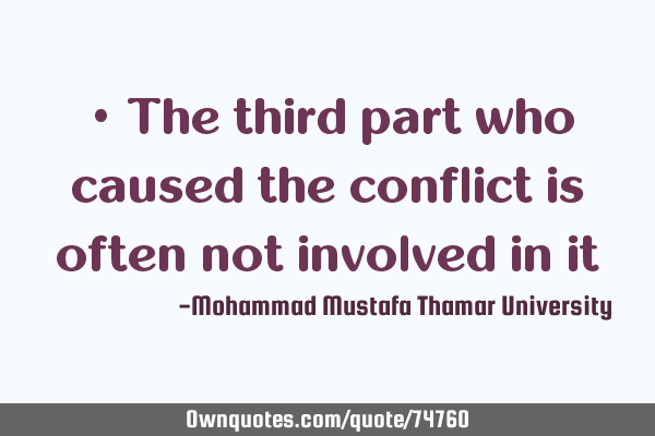 • The third part who caused the conflict is often not involved in