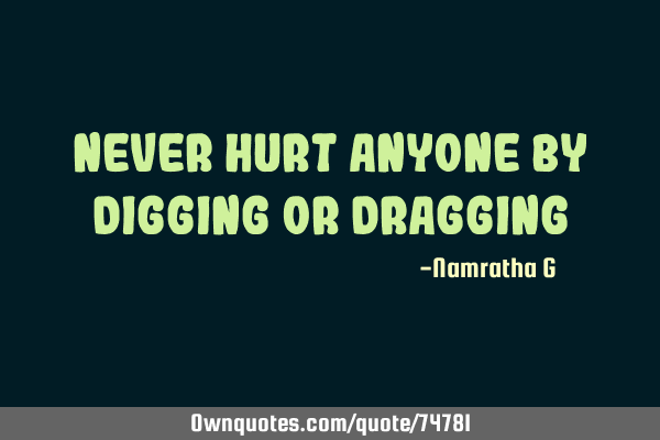 Never Hurt Anyone by Digging or D