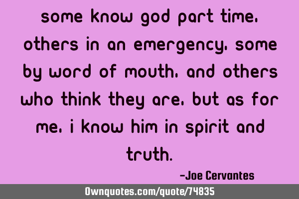Some know God part time, others in an emergency, some by word of mouth, and others who think they
