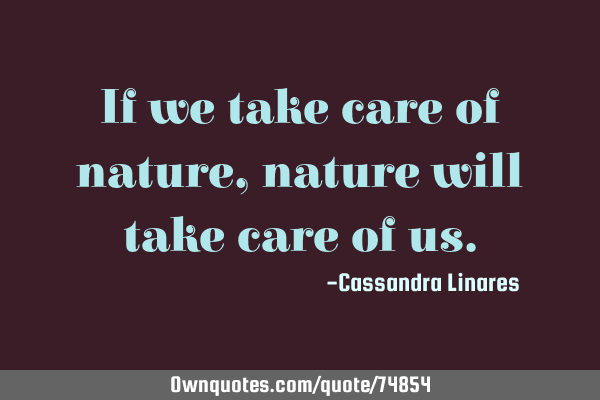 If we take care of nature, nature will take care of