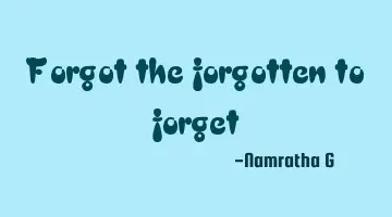 Forgot the forgotten to forget