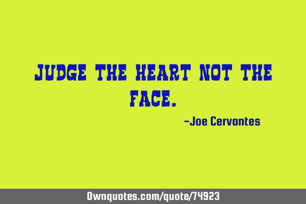 Judge the heart not the