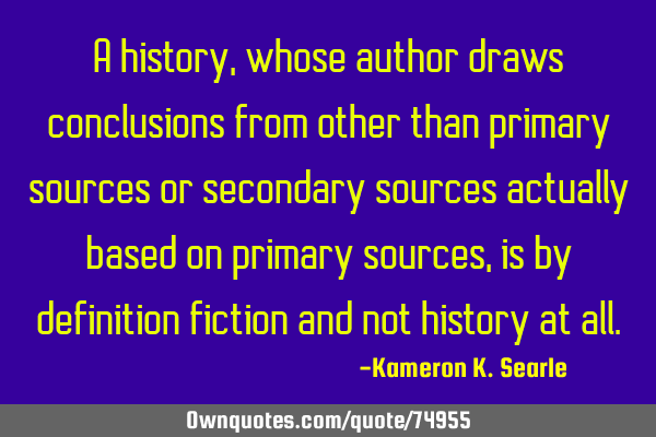 A history, whose author draws conclusions from other than primary sources or secondary sources