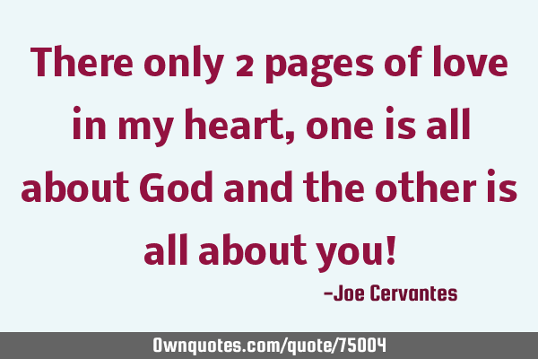 There only 2 pages of love in my heart, one is all about God and the other is all about you!