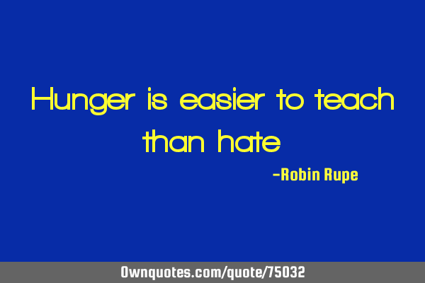 Hunger is easier to teach than