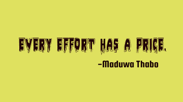 Every effort has a price.