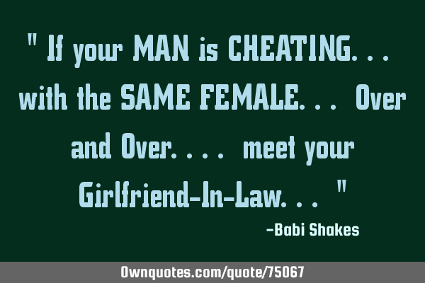 " If your MAN is CHEATING... with the SAME FEMALE... Over and Over.... meet your Girlfriend-In-L