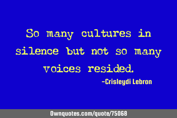 So many cultures in silence but not so many voices