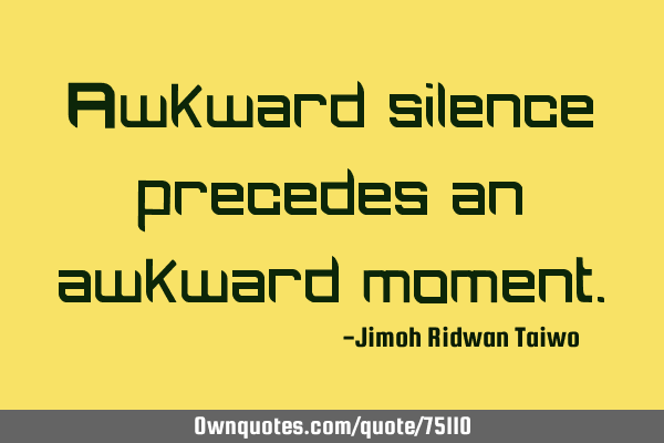 Awkward silence precedes an awkward