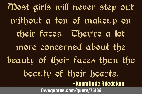 Most girls will never step out without a ton of makeup on their faces. They