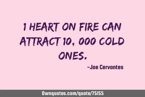 1 heart on fire can attract 10,000 cold