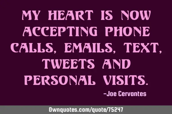 My heart is now accepting phone calls, emails, text, tweets and personal