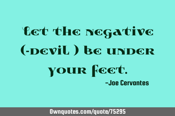 Let the negative (-devil ) be under your