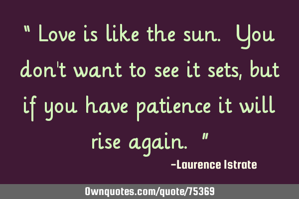“ Love is like the sun. You don