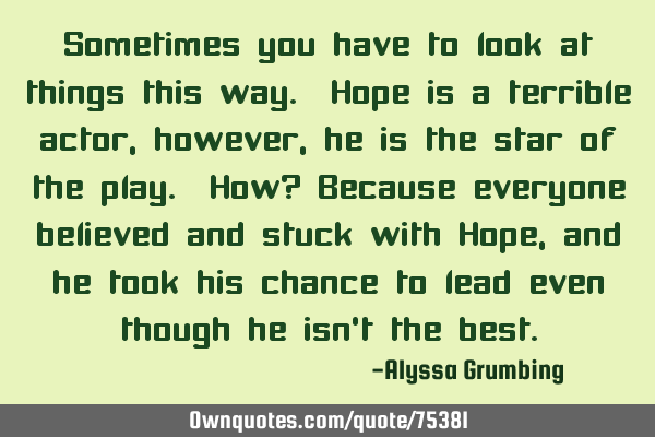 Sometimes you have to look at things this way. Hope is a terrible actor, however, he is the star of