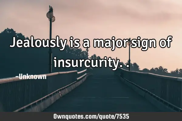 Jealously is a major sign of