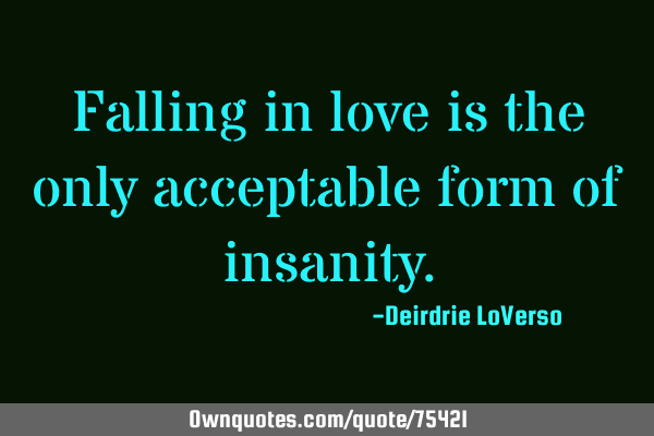 Falling in love is the only acceptable form of