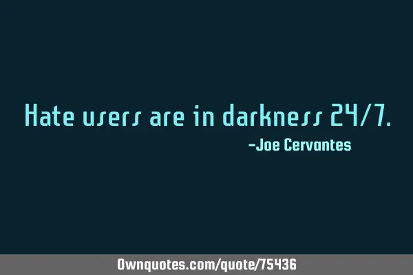 Hate users are in darkness 24/7