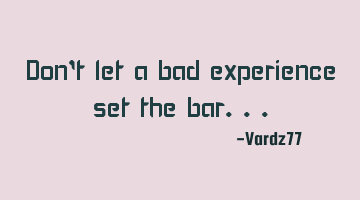 Don't let a bad experience set the bar...
