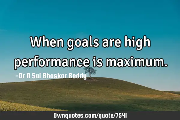 When goals are high performance is
