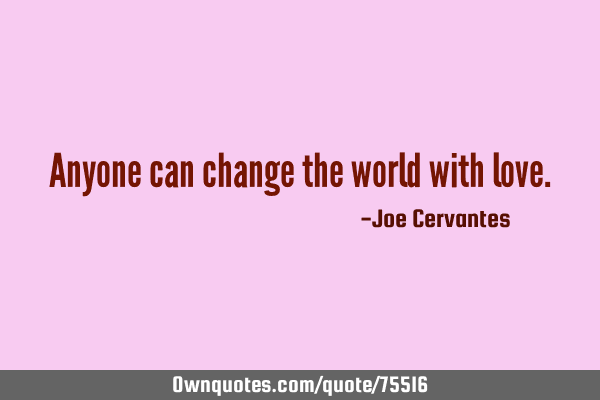 Anyone can change the world with