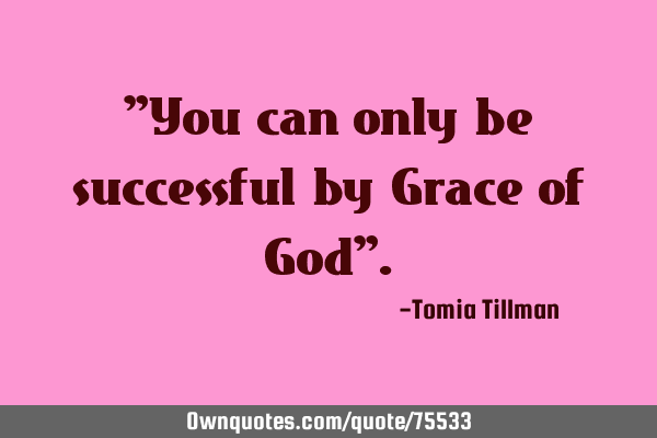 "You can only be successful by Grace of God"