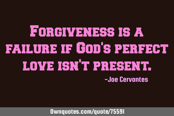 Forgiveness is a failure if God