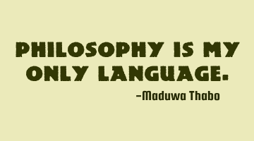 Philosophy is my only language.