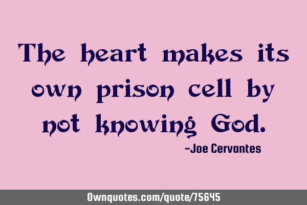 The heart makes its own prison cell by not knowing G