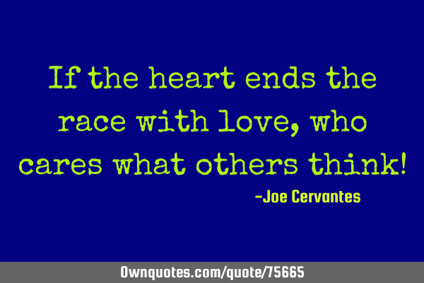 If the heart ends the race with love, who cares what others think!