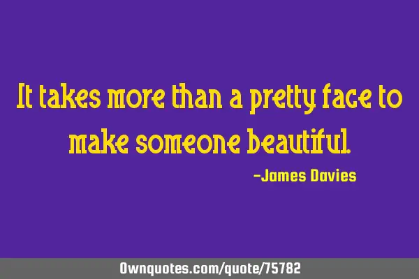It takes more than a pretty face to make someone