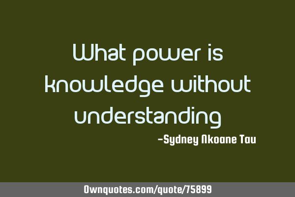 What power is knowledge without