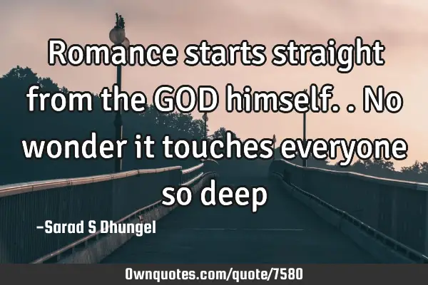 Romance starts straight from the GOD himself.. No wonder it touches everyone so