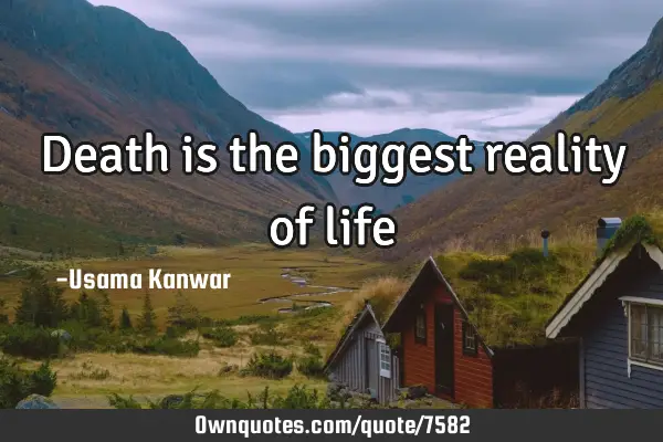 Death is the biggest reality of