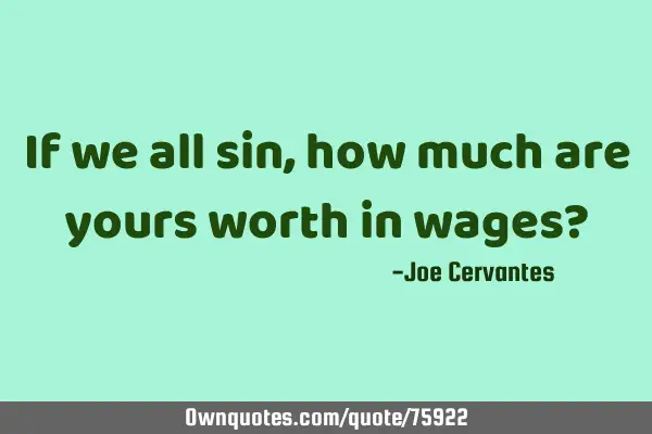 If we all sin, how much are yours worth in wages?