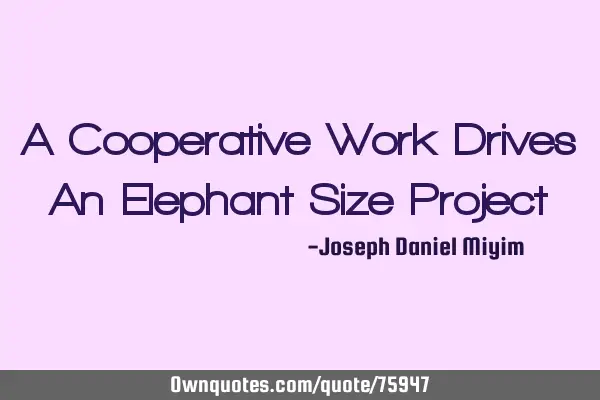 A Cooperative Work Drives An Elephant Size P