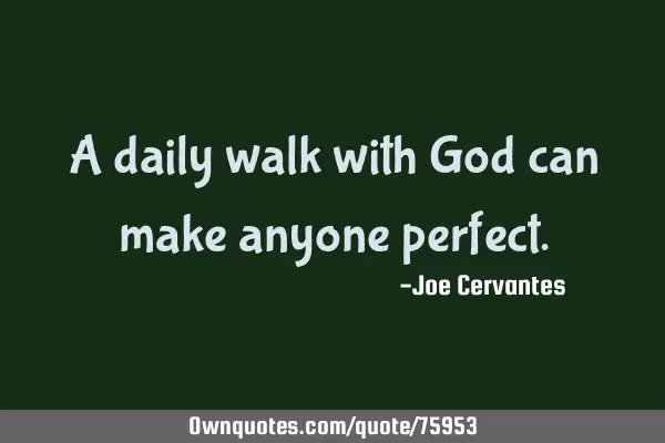 A daily walk with God can make anyone