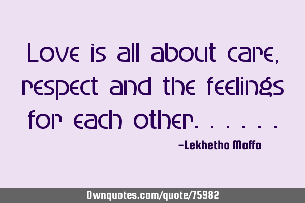 Love is all about care, respect and the feelings for each