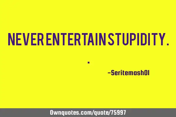Never entertain