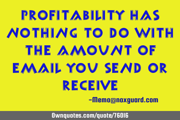 Profitability has nothing to do with the amount of email you send or